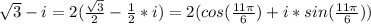 \sqrt{3} -i= 2(\frac{\sqrt{3} }{2} -\frac{1}{2}*i )=2(cos(\frac{11\pi }{6} )+i*sin(\frac{11\pi }{6} ))