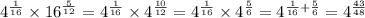 {4}^{\frac{1}{16} } \times {16}^{ \frac{5}{12} } = {4}^{\frac{1}{16} } \times {4}^{ \frac{10}{12} } = {4}^{\frac{1}{16} } \times {4}^{ \frac{5}{6} } = {4}^{ \frac{1}{16} + \frac{5}{6} } = {4}^{ \frac{43}{48} }