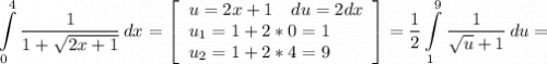 \displaystyle \int\limits^4_0 {\frac{1}{1+\sqrt{2x+1} } } \, dx =\left[\begin{array}{ccc}u=2x+1\quad du=2dx\\u_1=1+2*0=1\hfill\\u_2=1+2*4=9\hfill\end{array}\right] =\frac{1}{2} \int\limits^9_1 {\frac{1}{\sqrt{u} +1} } \, du =