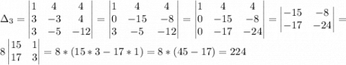 \Delta_3=\begin{vmatrix} 1&4&4\\3&-3&4\\3&-5&-12\end{vmatrix}=\begin{vmatrix} 1&4&4\\0&-15&-8\\3&-5&-12\end{vmatrix}=\begin{vmatrix} 1&4&4\\0&-15&-8\\0&-17&-24\end{vmatrix}=\begin{vmatrix} -15&-8\\-17&-24\end{vmatrix}=\\8\begin{vmatrix} 15&1\\17&3\end{vmatrix}=8*(15*3-17*1)=8*(45-17)=224