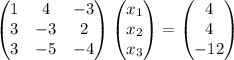 \begin{pmatrix} 1&4&-3\\ 3&-3&2\\3&-5&-4\end{pmatrix}\begin{pmatrix} x_1\\x_2\\x_3\end{pmatrix}=\begin{pmatrix} 4\\4\\-12\end{pmatrix}