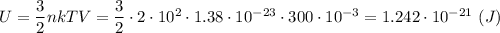 U = \dfrac{3}{2} nkTV = \dfrac{3}{2}\cdot 2\cdot10^2 \cdot 1.38\cdot10^{-23}\cdot 300\cdot 10^{-3} = 1.242\cdot10^{-21}~(J)