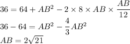 36=64+AB^2-2\times 8\times AB\times\dfrac{AB}{12}\\36-64=AB^2-\dfrac{4}{3}AB^2\\AB=2\sqrt{21}