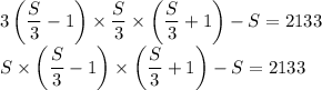 3\left(\dfrac{S}{3}-1\right)\times\dfrac{S}{3}\times\left(\dfrac{S}{3}+1\right)-S=2133\\S\times\left(\dfrac{S}{3}-1\right)\times\left(\dfrac{S}{3}+1\right)-S=2133