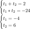 \begin{cases} t_1+t_2=2 \\ t_1*t_2=-24 \\ \end{cases}\\\begin{cases} t_1=-4 \\ t_2=6 \\ \end{cases}