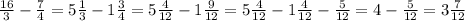 \frac{16}{3} - \frac{7}{4} = 5 \frac{1}{3} - 1 \frac{3}{4} = 5 \frac{4}{12} - 1 \frac{9}{12} = 5 \frac{4}{12} - 1 \frac{4}{12} - \frac{5}{12} = 4 - \frac{5}{12} = 3 \frac{7}{12}