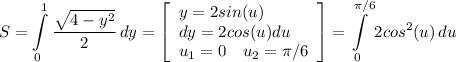 \displaystyle S= \int\limits^1_0 {\frac{\sqrt{4-y^2} }{2} } \, dy=\left[\begin{array}{ccc}y=2sin(u)\hfill\\dy=2cos(u)du\hfill\\u_1=0\quad u_2=\pi/6\end{array}\right] =\int\limits^{\pi/6}_0 {2cos^2(u)} \, du