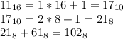 11_{16} =1*16+1=17_{10} \\17_{10}=2*8+1=21_8\\21_8+61_8=102_8