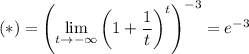 (*)=\left(\lim\limits_{t\to-\infty}\left(1+\dfrac{1}{t}\right)^{t}\right)^{-3}=e^{-3}