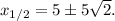 x_{1/2} = 5б5\sqrt{2}.