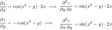 \begin{minipage}{.35\linewidth}\begin{flushleft}\(\dfrac{{\partial z}}{\partial x}=\cos(x^2-y)\cdot 2x\implies \bigskip\\ \dfrac{\partial z}{\partial y}=-\cos(x^2-y)\implies\)\end{flushleft}\end{minipage}\begin{minipage}{.35\linewidth}\begin{flushleft}\(\dfrac{{\partial^2 z}}{\partial y\,\partial x}=\sin(x^2-y)\cdot 2x\bigskip\\ \dfrac{\partial^2 z}{\partial x\,\partial y}=\sin(x^2-y)\cdot 2x\)\end{flushleft}\end{minipage}