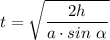 t = \sqrt{\dfrac{2h}{a\cdot sin~\alpha }