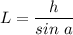 L = \dfrac{h}{sin~a}