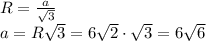 R=\frac{a}{\sqrt{3}}\\a=R\sqrt3=6\sqrt2\cdot \sqrt3=6\sqrt6