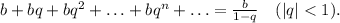 b+bq+bq^2+\ldots +bq^n+\ldots =\frac{b}{1-q} \ \ \ (|q|