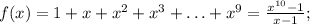 f(x)=1+x+x^2+x^3+\ldots +x^9=\frac{x^{10}-1}{x-1};