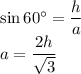 \sin60^\circ=\dfrac{h}{a}\\a=\dfrac{2h}{\sqrt{3}}