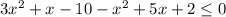 3x^{2} +x-10- x^{2} +5x+2\leq 0