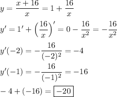 y=\dfrac{x+16}{x}=1+\dfrac{16}{x}\\\\y'=1'+\Big(\dfrac{16}{x}\Big)'= 0-\dfrac{16}{x^{2}}=-\dfrac{16}{x^{2}}\\\\y'(-2)=-\dfrac{16}{(-2)^{2}}=-4\\\\y'(-1)=-\dfrac{16}{(-1)^{2}}=-16\\\\-4+(-16)=\boxed{-20}