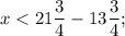 x < 21\dfrac{3}{4}-13\dfrac{3}{4};