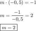 m\cdot (-0,5)=-1\\\\m=\dfrac{-1}{-0,5}=2\\\\\boxed{m=2}