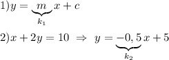 1)y=\underbrace{m}_{k_{1}} x+c\\\\2)x+2y=10 \ \Rightarrow \ y=\underbrace{-0,5}_{k_{2}} x+5