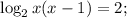 \log_{2}x(x-1)=2;