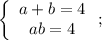 \left\{\begin{array}{c}a+b=4\\ab=4\end{array}\right;