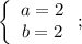 \left\{\begin{array}{c}a=2\\b=2\end{array}\right;