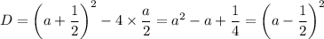 D=\left(a+\dfrac{1}{2}\right)^2-4\times\dfrac{a}{2}=a^2-a+\dfrac{1}{4}=\left(a-\dfrac{1}{2}\right)^2