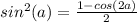 sin^2(a) = \frac{1-cos(2a)}{2}