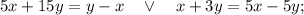 5x+15y=y-x \quad \vee \quad x+3y=5x-5y;