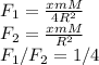 F_1=\frac{xmM}{4R^2}\\F_2=\frac{xmM}{R^2}\\F_1/F_2=1/4