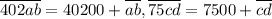 \overline{402ab}=40200+\overline{ab}, \overline{75cd}=7500+\overline{cd}