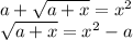 a+\sqrt{a+x}=x^2\\\sqrt{a+x}=x^2-a