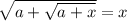 \sqrt{a+\sqrt{a+x}}=x