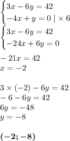 \begin{cases} 3x - 6y = 42 \\ - 4x + y = 0 \mid \times \: 6\end{cases} \\ \begin{cases} 3x - 6y = 42 \\ - 24x + 6y = 0 \end{cases} \\ \\ - 21x = 42 \\ x = - 2 \\ \\ 3 \times ( - 2) - 6y = 42 \\ - 6 - 6y = 42 \\ 6y = - 48 \\ y = - 8 \\ \\ \boldsymbol{( - 2; - 8)}