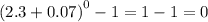 {(2.3 + 0.07)}^{0} - 1 = 1 - 1 = 0