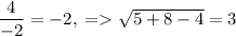 \dfrac{4}{-2}=-2,\;=\sqrt{5+8-4}=3