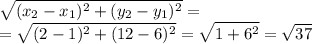 \displaystyle\sqrt{(x_{2}-x_{1} )^{2} +(y_{2}-y_{1} )^{2} } =\\=\sqrt{(2-1 )^{2} +(12-6 )^{2} } =\sqrt{1+6^{2} } =\sqrt{37}