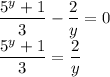 \dfrac{5^y+1}{3}-\dfrac{2}{y}=0\\\dfrac{5^y+1}{3}=\dfrac{2}{y}