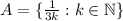 A=\{\frac{1}{3k} :k \in \mathbb {N}\}