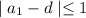 \mid a_1 -d \mid \leq 1\\