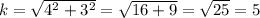 k=\sqrt{4^2+3^2} =\sqrt{16+9} =\sqrt{25} =5