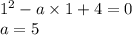 1^2-a\times1+4=0\\a=5