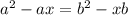 a^{2}-ax=b^{2}-xb