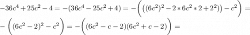 -36c^4+25c^2-4=-(36c^4-25c^2+4)=-\bigg(\big((6c^2)^2-2*6c^2*2+2^2)\big)-c^2\bigg)=\\-\bigg((6c^2-2)^2-c^2\bigg)=-\bigg((6c^2-c-2)(6c^2+c-2)\bigg)=