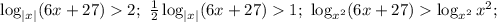 \log_{|x|}(6x+27)2;\ \frac{1}{2}\log_{|x|}(6x+27)1;\ \log_{x^2}(6x+27)\log_{x^2}x^2;