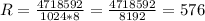 R = \frac{4718592}{1024*8} = \frac{4718592}{8192} = 576