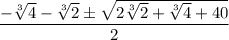 \dfrac{-\sqrt[3]{4}-\sqrt[3]{2}\pm\sqrt{2\sqrt[3]{2}+\sqrt[3]{4}+40}}{2}